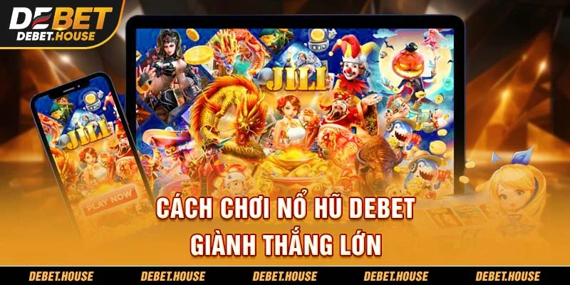 Cách chơi nổ hũ DEBET giành thắng lớn