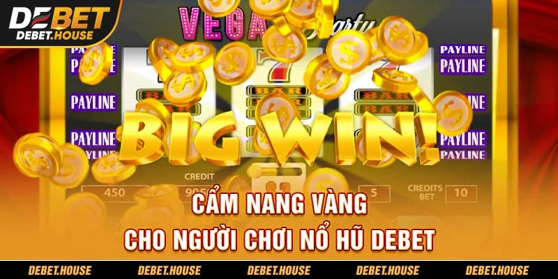 Cẩm nang vàng cho người chơi nổ hũ DEBET