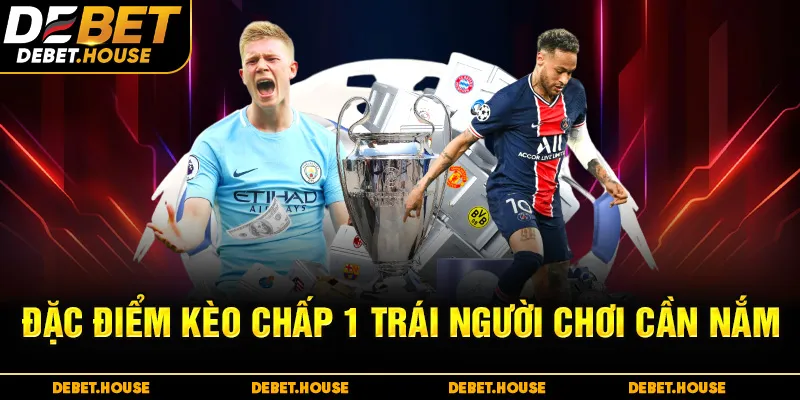 Đặc điểm kèo chấp 1 trái người chơi cần nắm