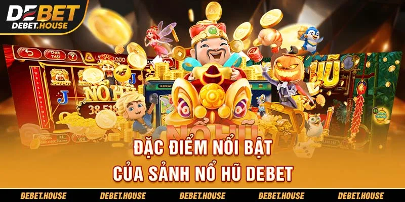 Đặc điểm nổi bật củ sảnh nổ hũ DEBET