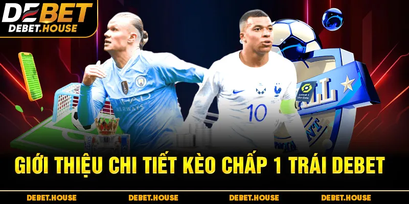 Giới thiệu chi tiết kèo chấp 1 trái DEBET