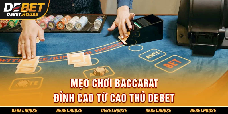 Mẹo chơi Baccarat đỉnh cao từ cao thủ DEBET