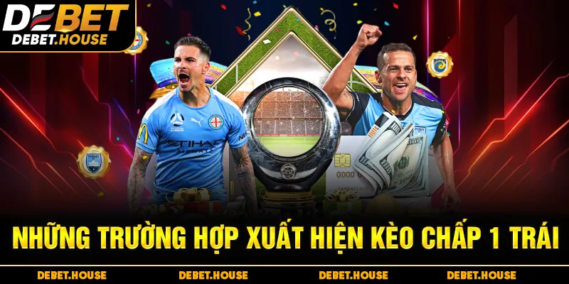 Những trường hợp xuất hiện kèo chấp 1 trái