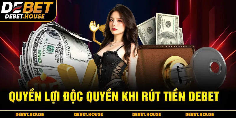 Quyền lợi độc quyền khi rút tiền DEBET